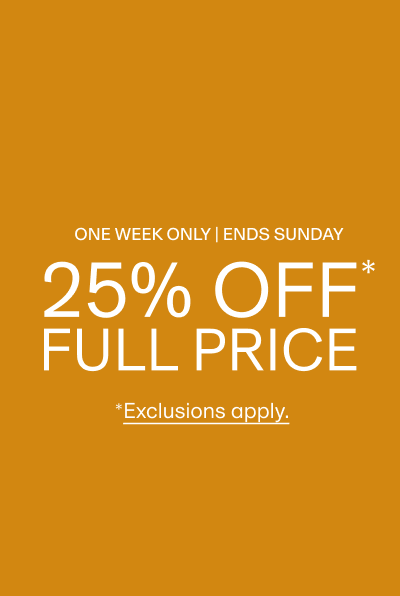25% off full price and markdown. One week only. Ends Sunday. Exclusions apply.